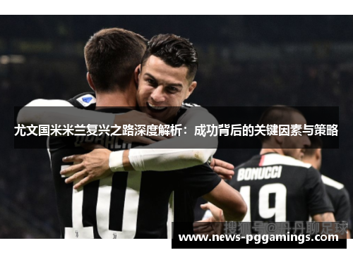 尤文国米米兰复兴之路深度解析：成功背后的关键因素与策略