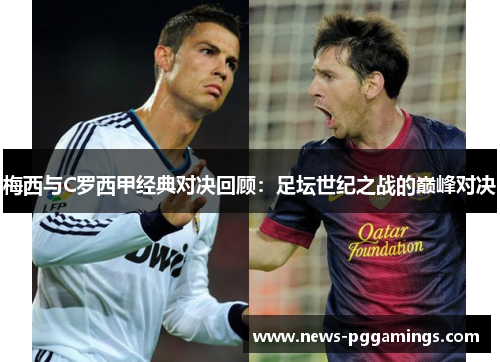 梅西与C罗西甲经典对决回顾：足坛世纪之战的巅峰对决