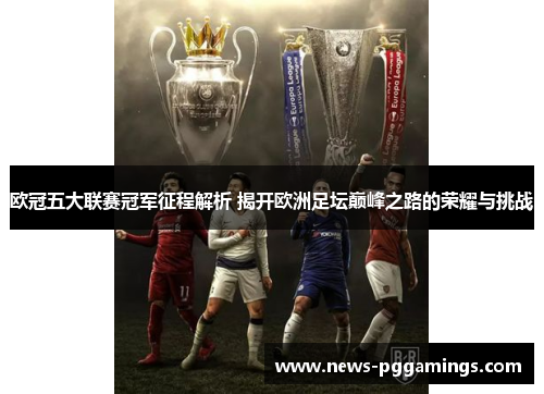 欧冠五大联赛冠军征程解析 揭开欧洲足坛巅峰之路的荣耀与挑战