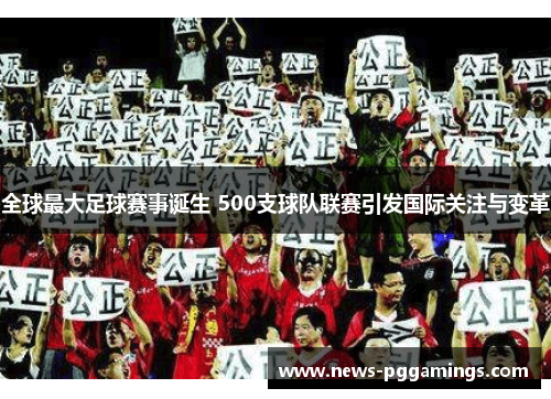 全球最大足球赛事诞生 500支球队联赛引发国际关注与变革