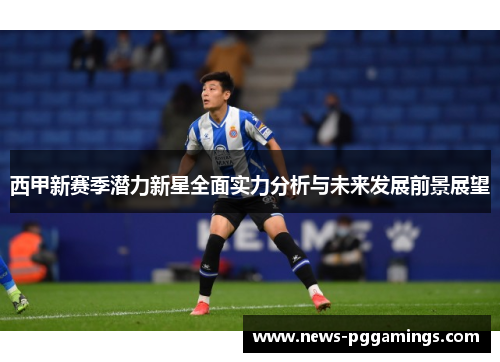 西甲新赛季潜力新星全面实力分析与未来发展前景展望