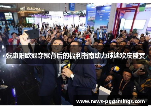 张康阳欧冠夺冠背后的福利指南助力球迷欢庆盛宴