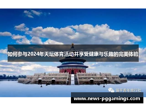 如何参与2024年天坛体育活动并享受健康与乐趣的完美体验