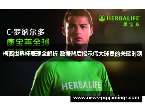 梅西世界杯表现全解析 数据背后揭示伟大球员的关键时刻