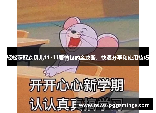 轻松获取森贝儿11-11表情包的全攻略，快速分享和使用技巧