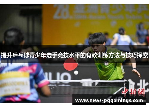 提升乒乓球青少年选手竞技水平的有效训练方法与技巧探索