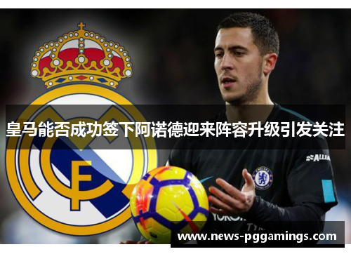 皇马能否成功签下阿诺德迎来阵容升级引发关注