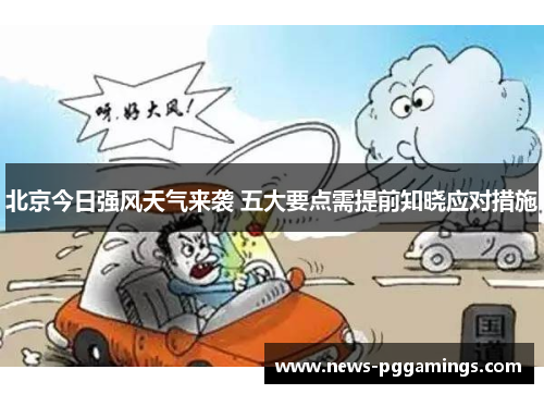 北京今日强风天气来袭 五大要点需提前知晓应对措施