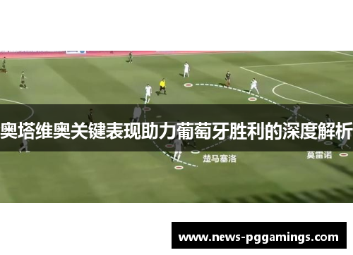 奥塔维奥关键表现助力葡萄牙胜利的深度解析