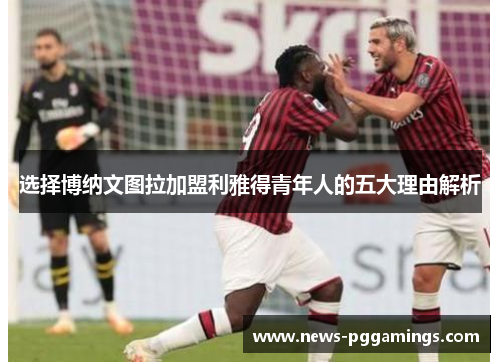 选择博纳文图拉加盟利雅得青年人的五大理由解析