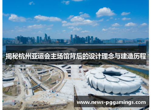 揭秘杭州亚运会主场馆背后的设计理念与建造历程
