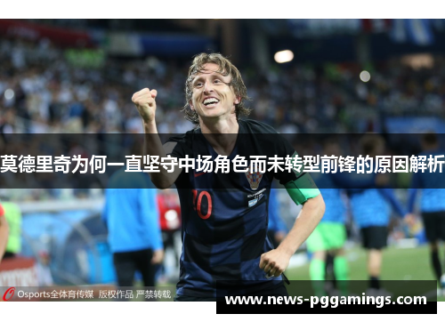 莫德里奇为何一直坚守中场角色而未转型前锋的原因解析