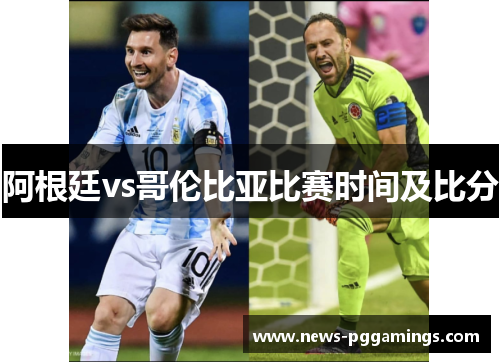 阿根廷vs哥伦比亚比赛时间及比分