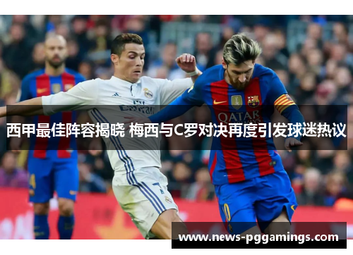 西甲最佳阵容揭晓 梅西与C罗对决再度引发球迷热议