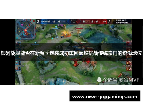 银河战舰能否在新赛季逆袭成功重回巅峰挑战传统豪门的统治地位