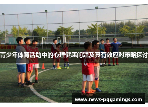 青少年体育活动中的心理健康问题及其有效应对策略探讨