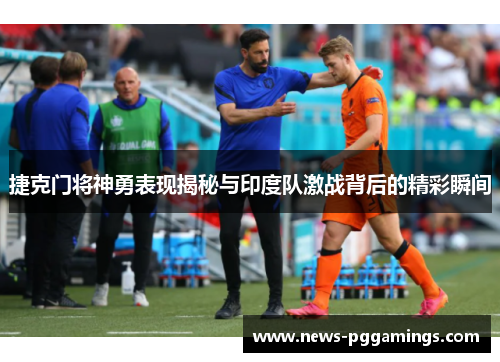 捷克门将神勇表现揭秘与印度队激战背后的精彩瞬间